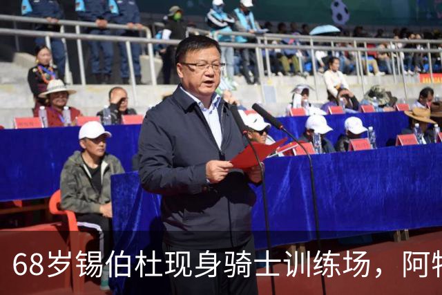 68岁锡伯杜现身骑士训练场，阿特金森只想要他一句反馈